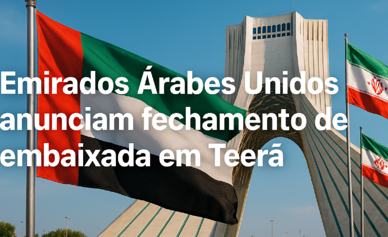 Choque Geopolítico: Emirados Árabes Fecham Embaixada no Irã