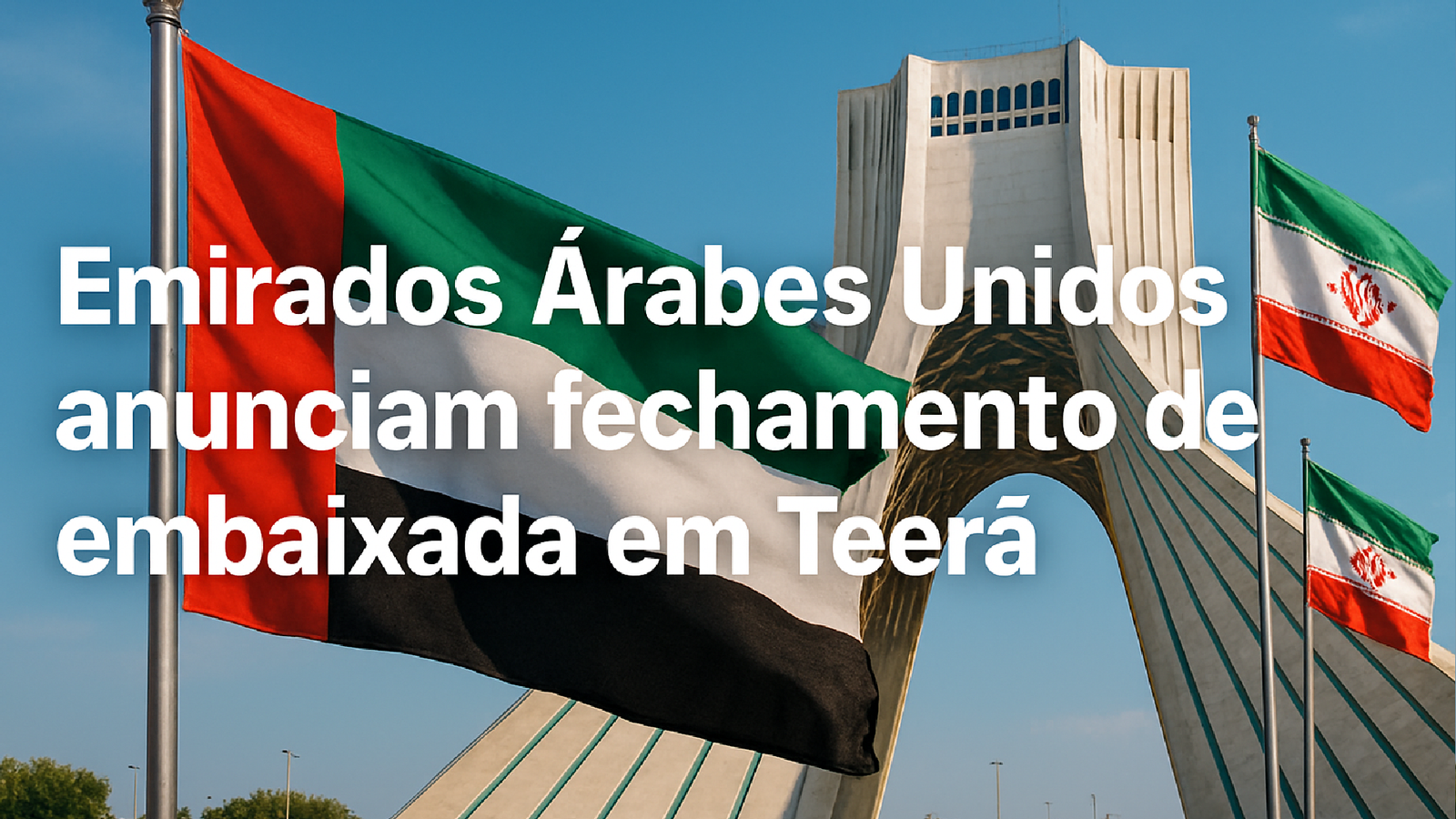 Choque Geopolítico: Emirados Árabes Fecham Embaixada no Irã