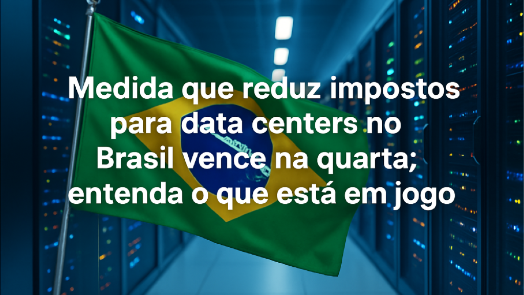 Imagem ilustrativa sobre Medida que reduz impostos para data centers no Brasil vence na quarta; entenda o que está em jogo