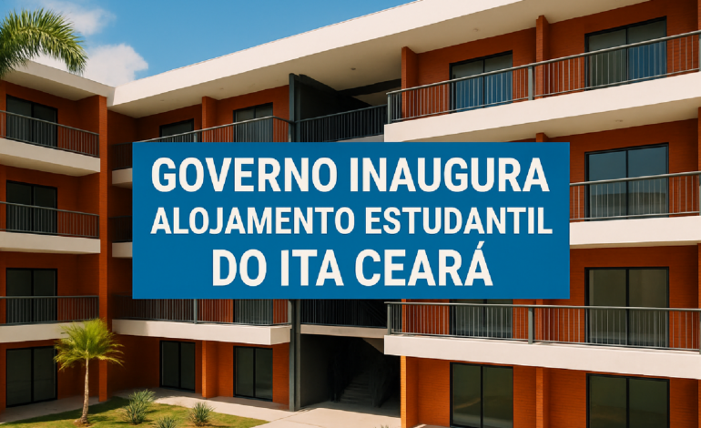 Governo Brasileiro Inaugura Novo Alojamento Estudantil do ITA no Ceará